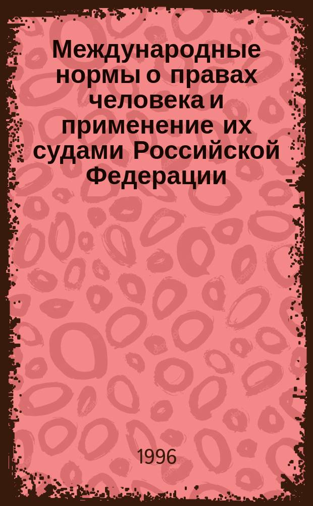 Международные нормы о правах человека и применение их судами Российской Федерации : Практ. пособие