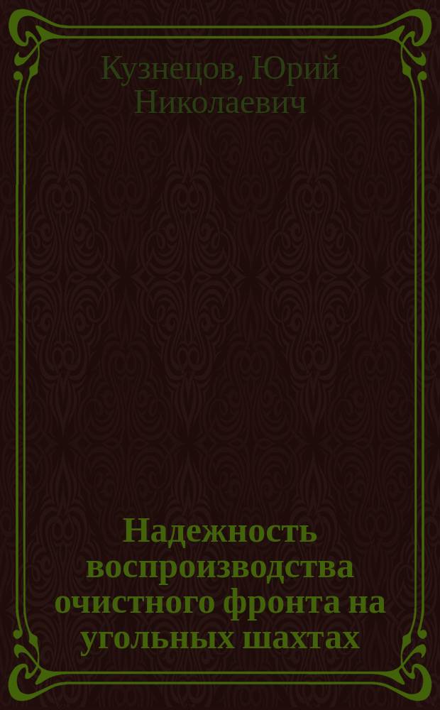 Надежность воспроизводства очистного фронта на угольных шахтах : Учеб. пособие по дисциплинам "Подзем. разраб. пластовых месторождений" и "Проектирование горн. предприятий"