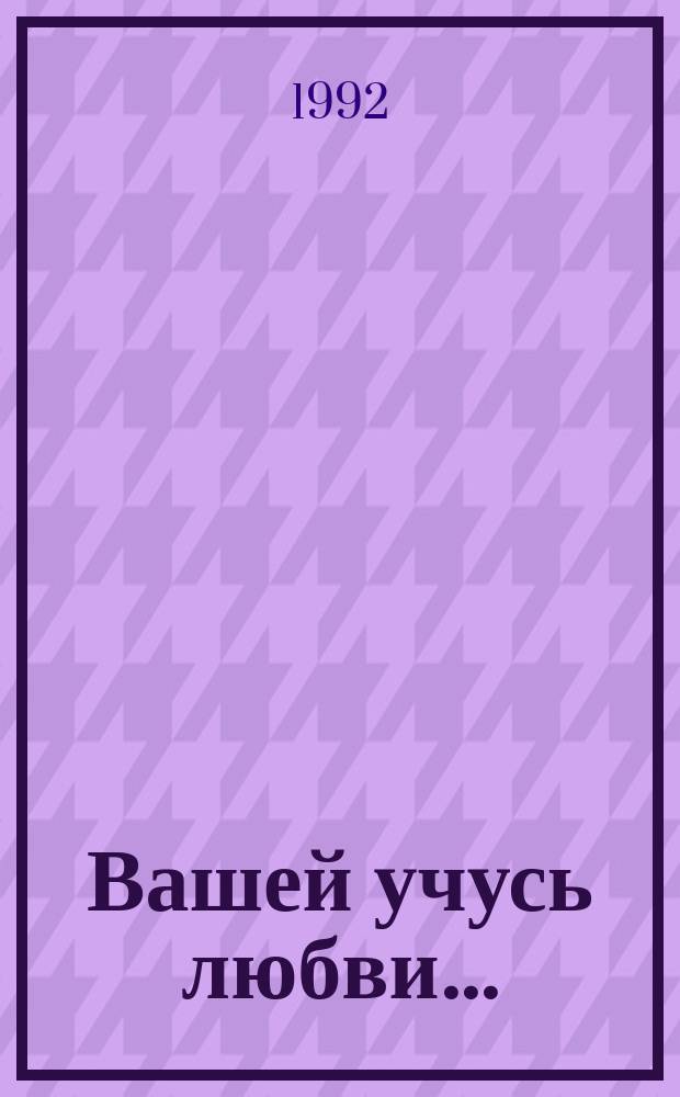 Вашей учусь любви... : Стихотворения и поэма