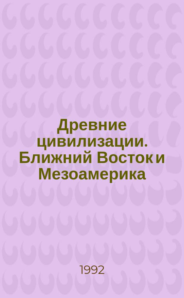Древние цивилизации. Ближний Восток и Мезоамерика : Пер. с англ.