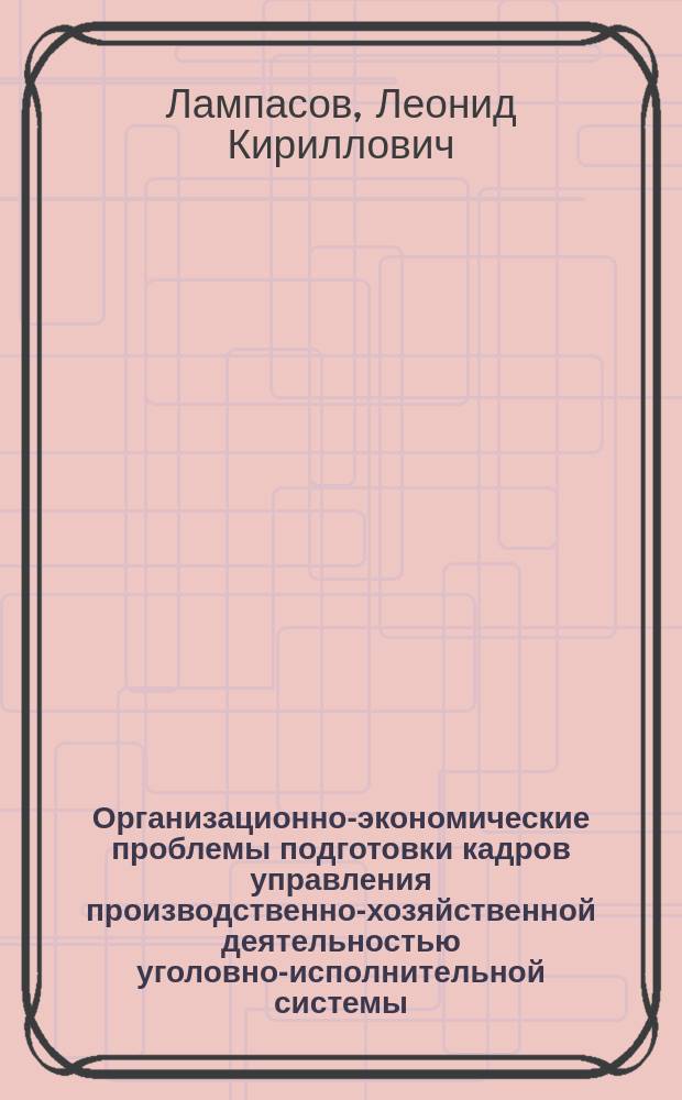 Организационно-экономические проблемы подготовки кадров управления производственно-хозяйственной деятельностью уголовно-исполнительной системы : Автореф. дис. на соиск. учен. степ. к. э. н