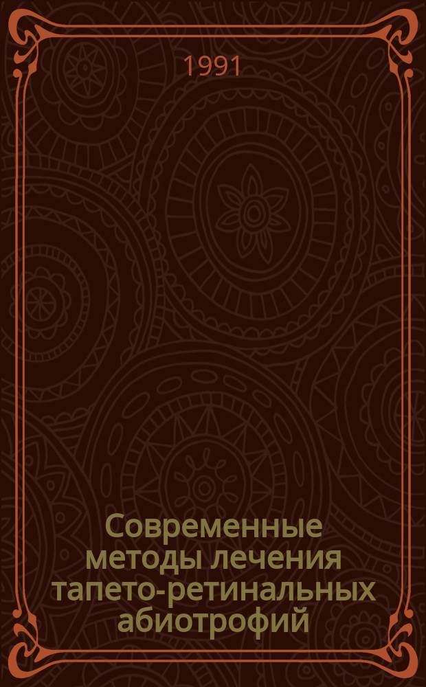 Современные методы лечения тапето-ретинальных абиотрофий : Метод. рекомендации (с правом переизд. мест. органами здравоохранения)