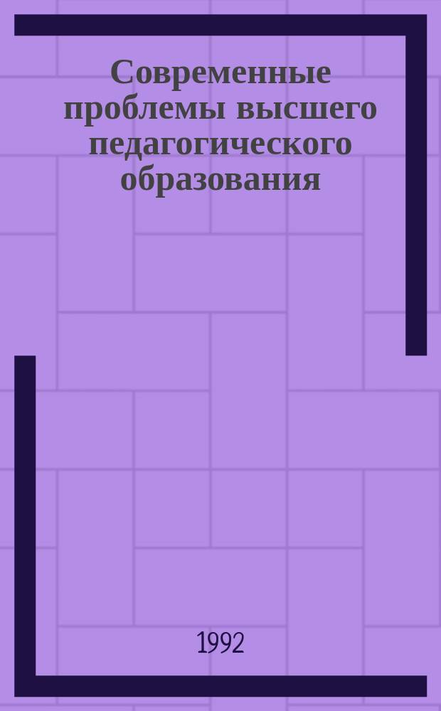Современные проблемы высшего педагогического образования : Межвуз. сб. науч. тр