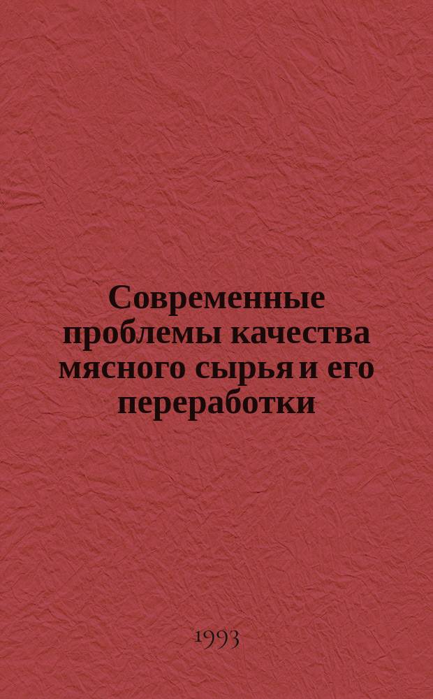 Современные проблемы качества мясного сырья и его переработки : Тез. докл. межгос. науч. семинара, 25-27 нояб. 1993 г