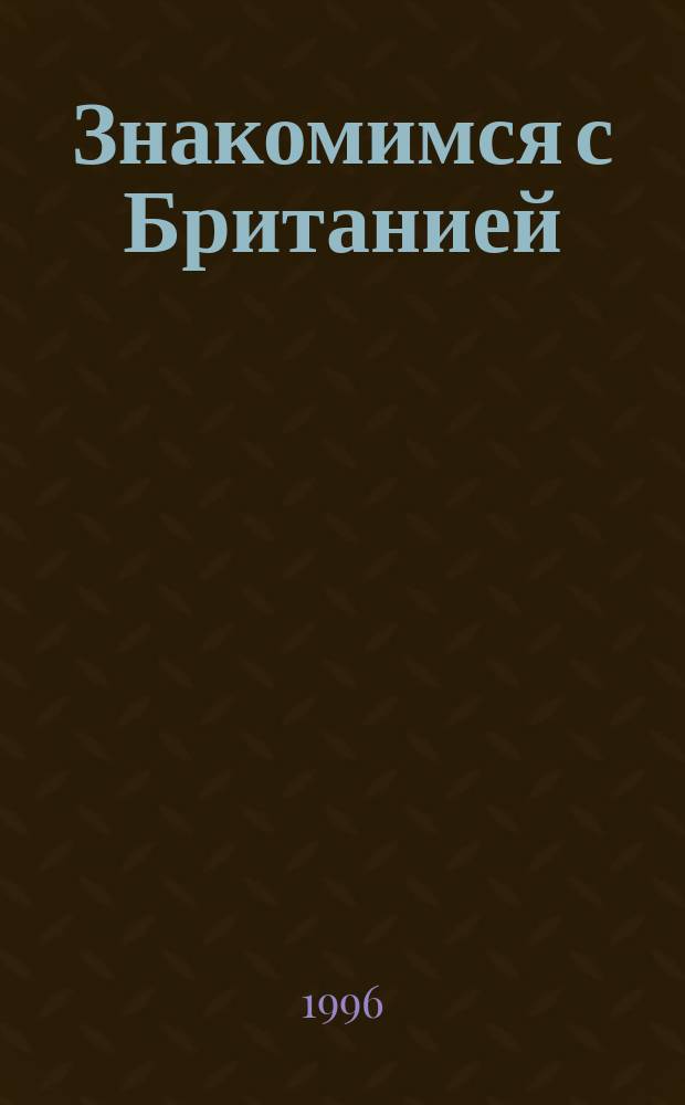 Знакомимся с Британией = British studies : Кн. для чтения по страноведению для 9-11-х кл. гимназий и шк. с углубл. изучением англ. яз