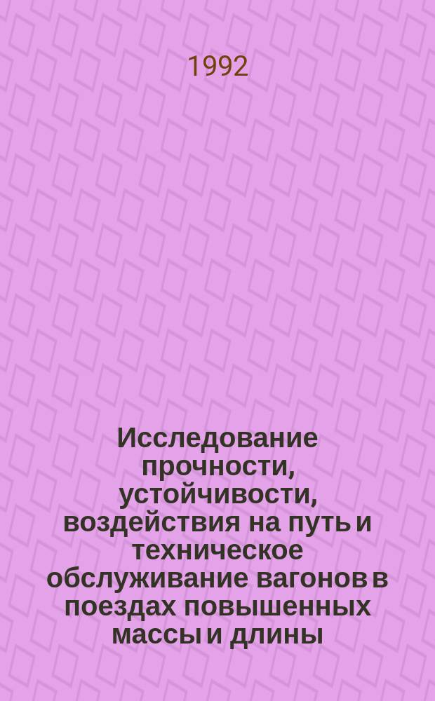 Исследование прочности, устойчивости, воздействия на путь и техническое обслуживание вагонов в поездах повышенных массы и длины : Сб. науч. тр