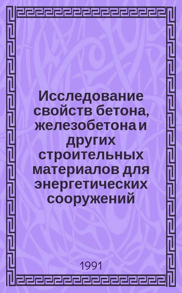 Исследование свойств бетона, железобетона и других строительных материалов для энергетических сооружений. Повышение надежности и эффективности работы электростанций в горных условиях : Сб. науч. тр