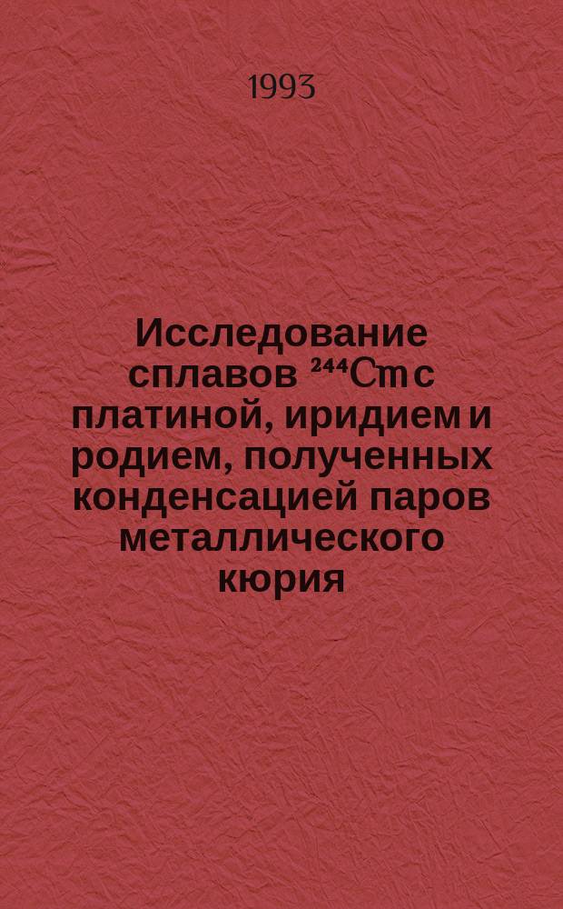 Исследование сплавов ²⁴⁴Cm с платиной, иридием и родием, полученных конденсацией паров металлического кюрия