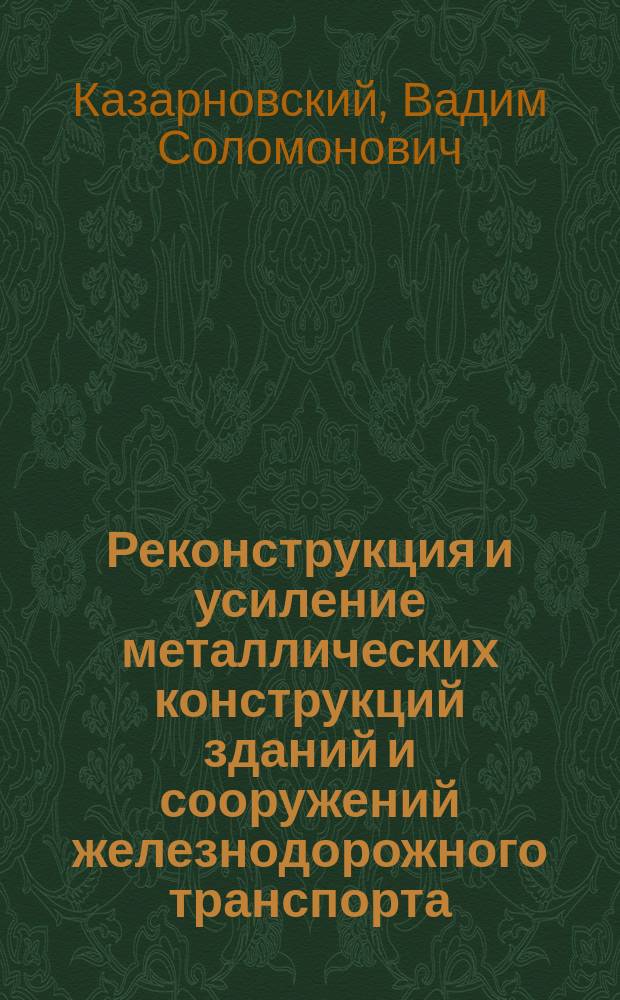 Реконструкция и усиление металлических конструкций зданий и сооружений железнодорожного транспорта : Учеб. пособие для студентов вузов по спец. 2903 "Пром. и гражд. стр-во"