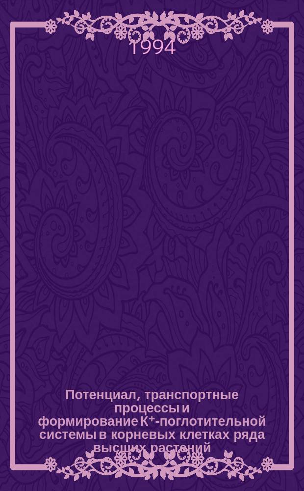 Потенциал, транспортные процессы и формирование К⁺-поглотительной системы в корневых клетках ряда высших растений