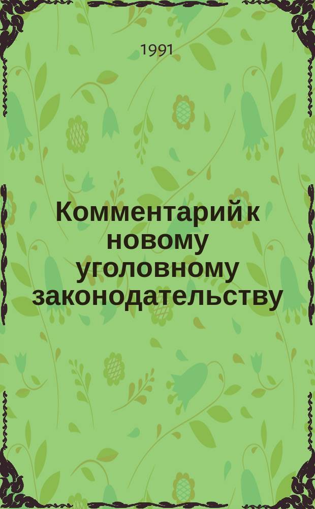 Комментарий к новому уголовному законодательству : Изм. и доп. 1988-1991 гг