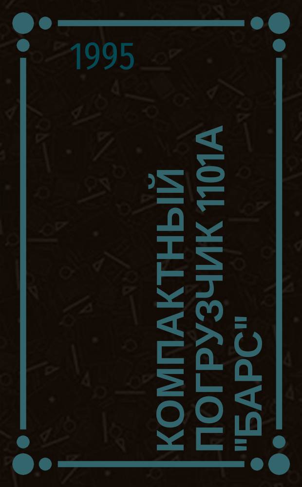 КОМПАКТНЫЙ погрузчик 1101А "Барс" = Compact loader 11001A "Bars" : Кат. деталей и сбороч. единиц