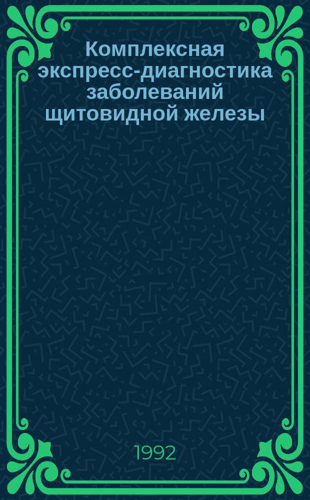 Комплексная экспресс-диагностика заболеваний щитовидной железы : Метод. рекомендации : Без права переизд. мест. органами здравоохранения
