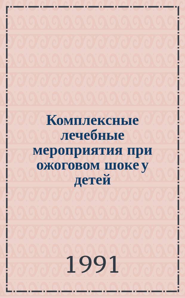 Комплексные лечебные мероприятия при ожоговом шоке у детей : Метод. рекомендации с правом переизд. мест. органами здравоохранения