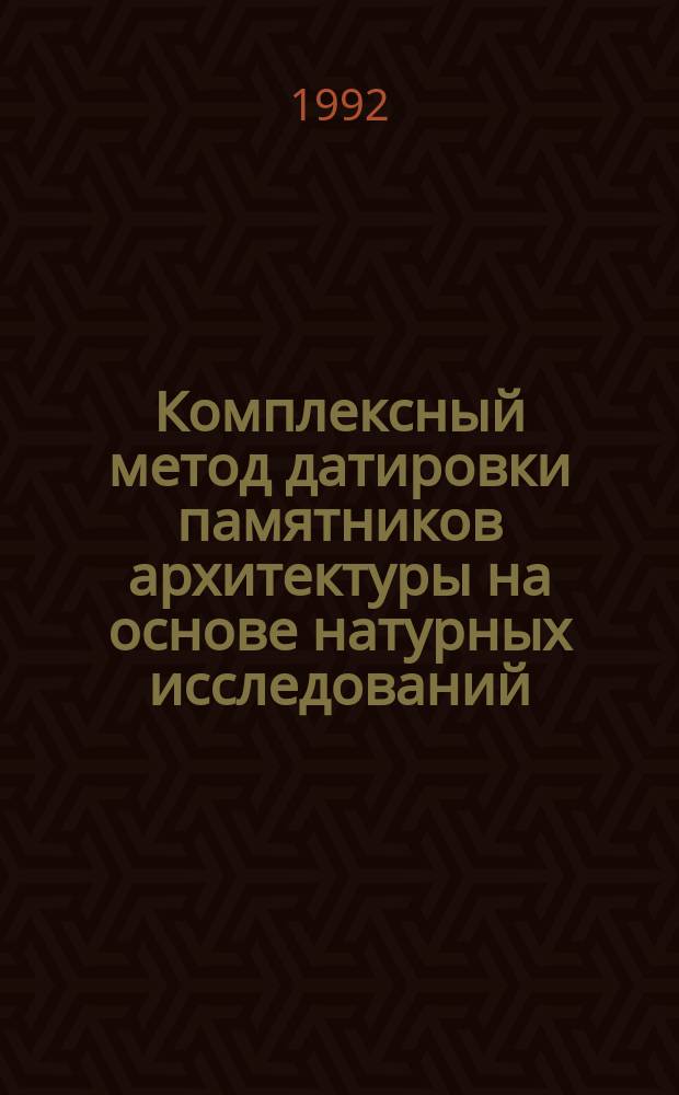 Комплексный метод датировки памятников архитектуры на основе натурных исследований : Метод. рекомендации
