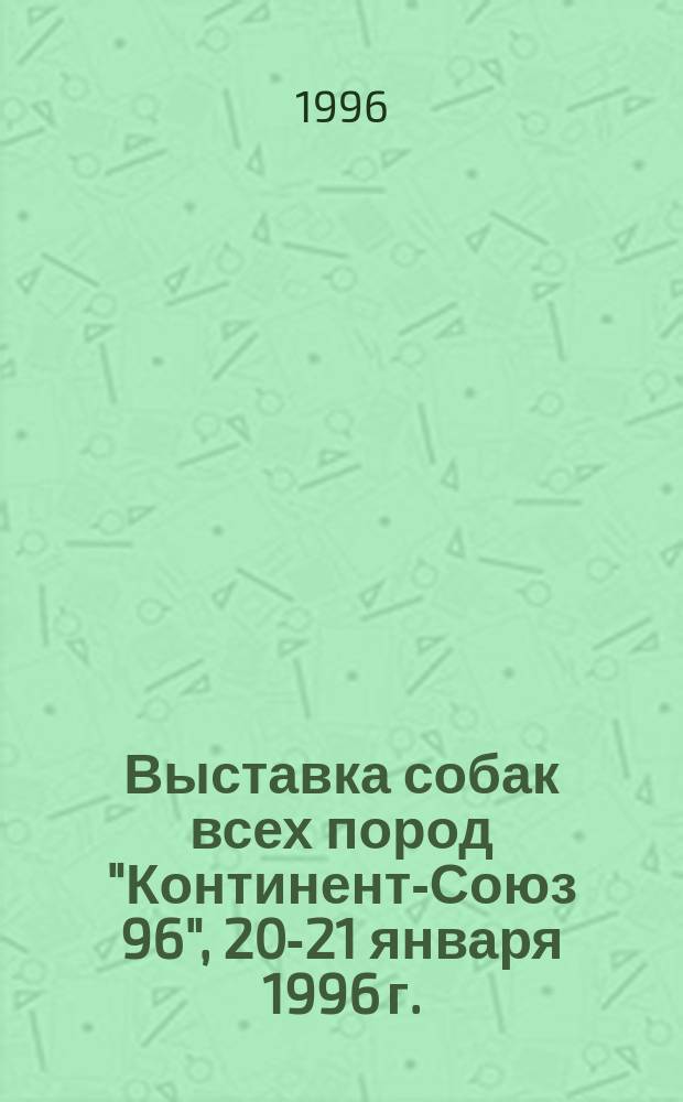 Выставка собак всех пород "Континент-Союз 96", 20-21 января 1996 г. : Кат.