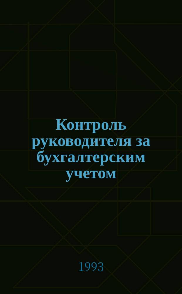 Контроль руководителя за бухгалтерским учетом : Практ. пособие