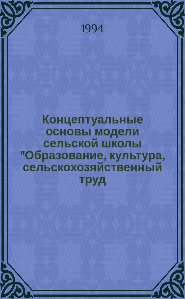 Концептуальные основы модели сельской школы "Образование, культура, сельскохозяйственный труд, экология"