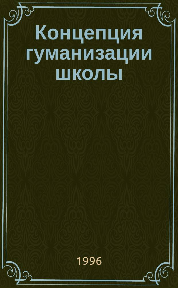 Концепция гуманизации школы: теоретическое обоснование и программа развития : (Эксперим. площадка - гуманист. гимназия)
