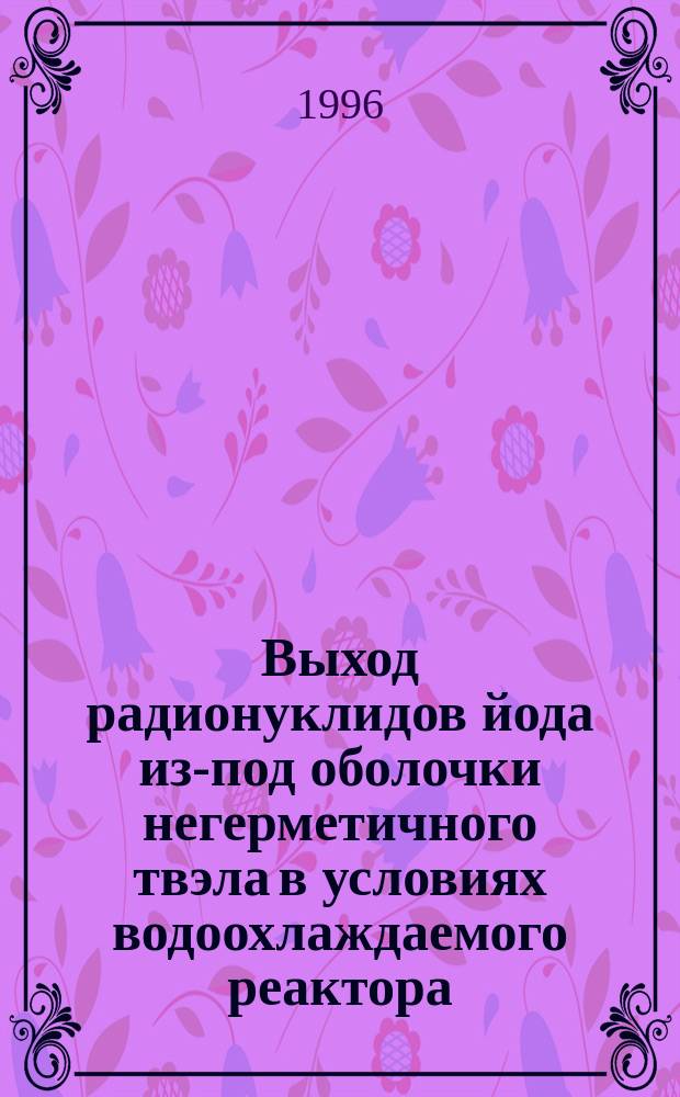 Выход радионуклидов йода из-под оболочки негерметичного твэла в условиях водоохлаждаемого реактора