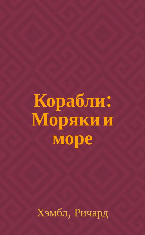 Корабли : Моряки и море : Для мл. и сред. шк. возраста