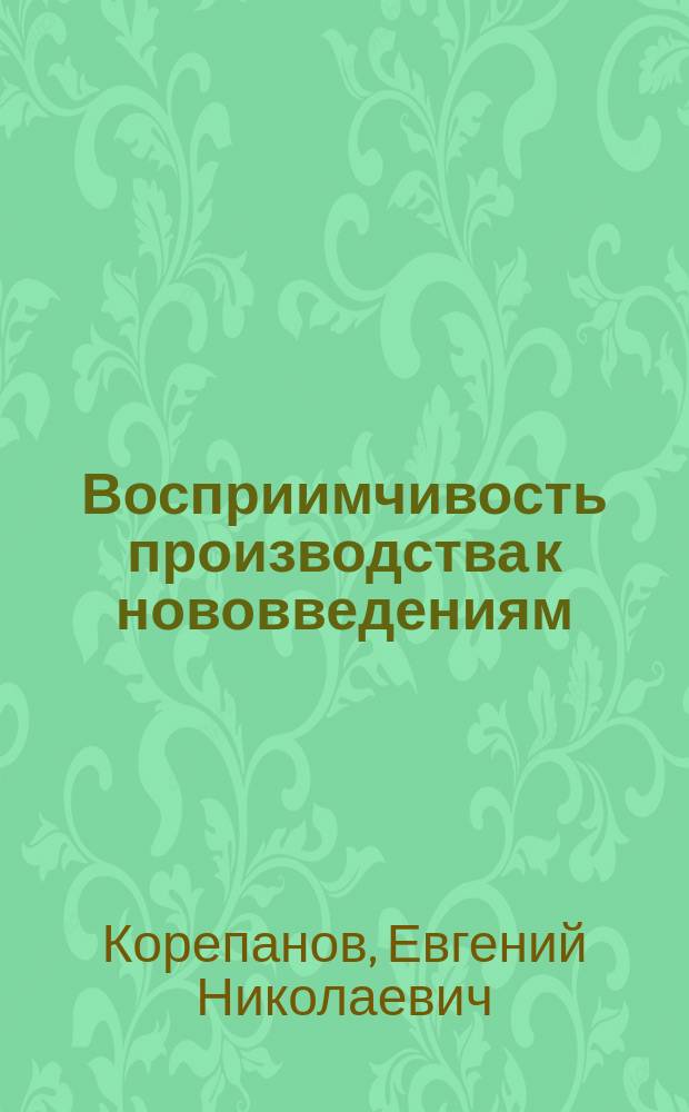 Восприимчивость производства к нововведениям : Обзор по отчетам о НИР и дис. из фондов ВНТИЦентра, а также по материалам публ. за 1988-1991 гг