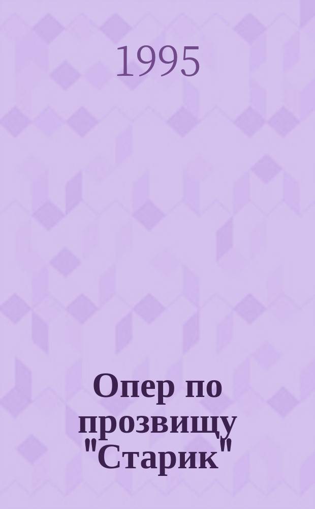 Опер по прозвищу "Старик" : Роман и повесть