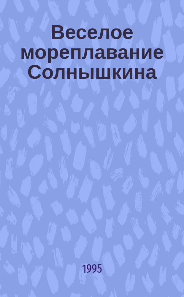 Веселое мореплавание Солнышкина : Повесть : Для мл. шк. возраста