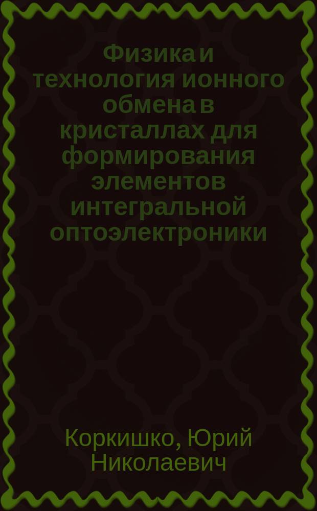 Физика и технология ионного обмена в кристаллах для формирования элементов интегральной оптоэлектроники : Автореф. дис. на соиск. учен. степ. д. ф.-м. н