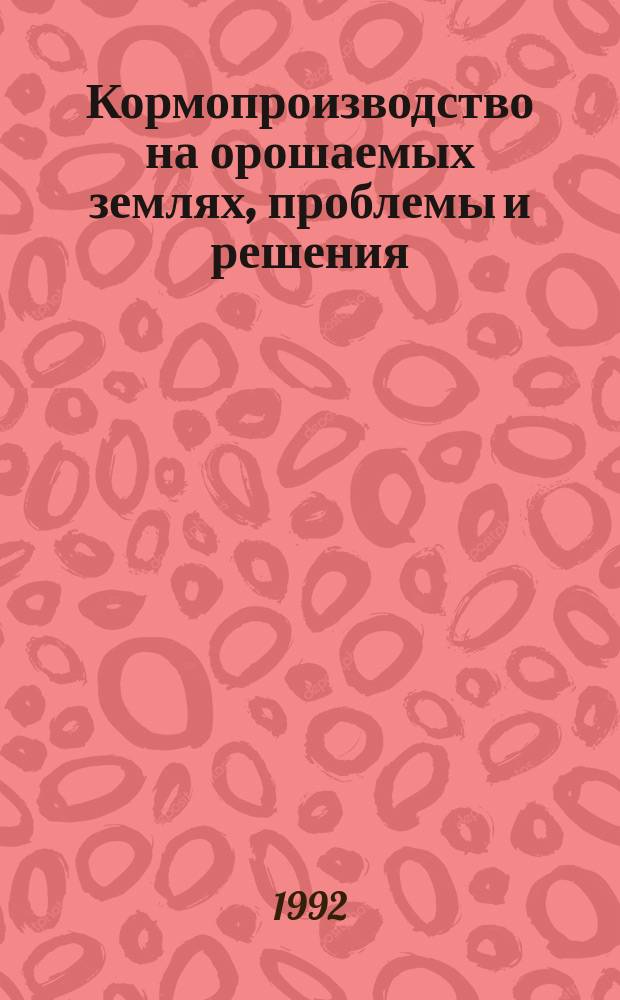 Кормопроизводство на орошаемых землях, проблемы и решения : Сб. науч. тр