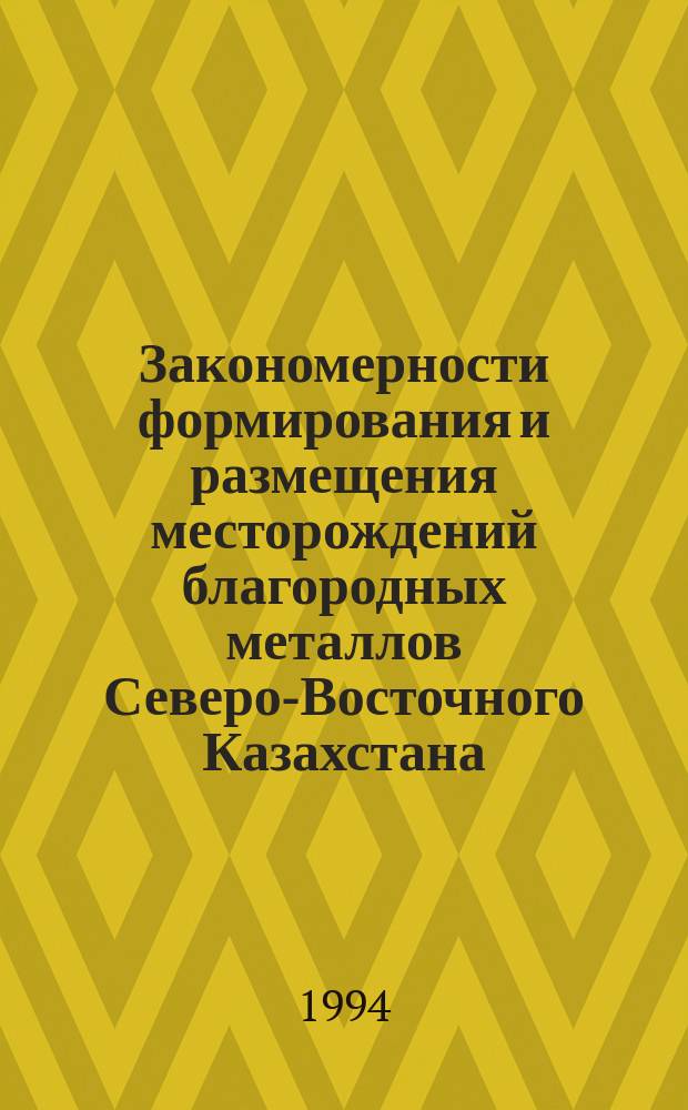 Закономерности формирования и размещения месторождений благородных металлов Северо-Восточного Казахстана