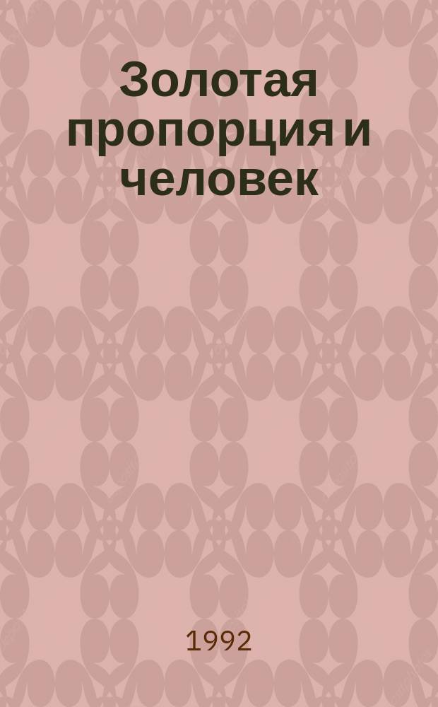 Золотая пропорция и человек : Антропометрия. Физиология. Эргономика. Творчество