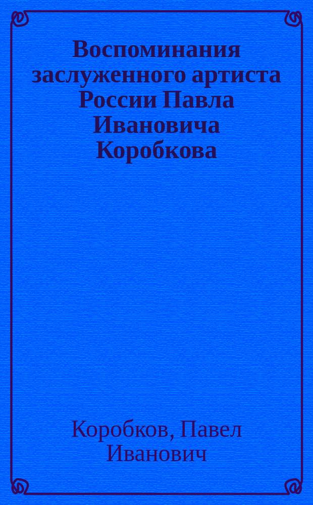 Воспоминания заслуженного артиста России Павла Ивановича Коробкова