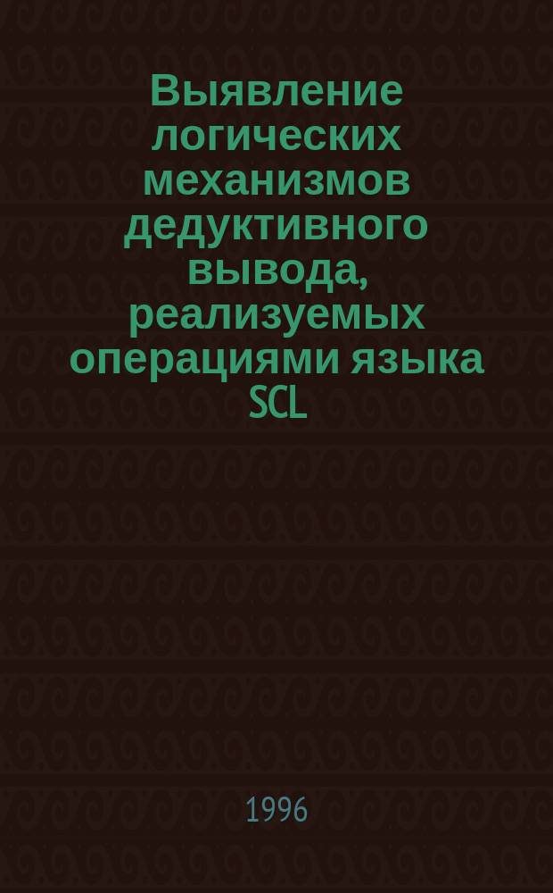 Выявление логических механизмов дедуктивного вывода, реализуемых операциями языка SCL