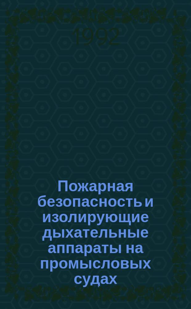 Пожарная безопасность и изолирующие дыхательные аппараты на промысловых судах : Учеб. пособие для подгот. рабочих кадров в мореход. шк., учеб. курсовых комб. и СПТУ
