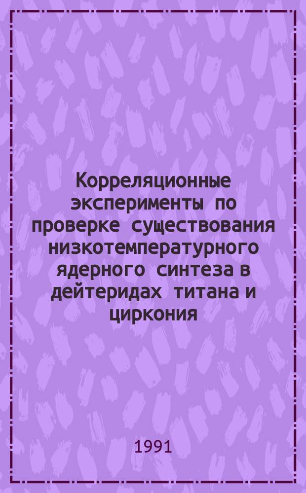 Корреляционные эксперименты по проверке существования низкотемпературного ядерного синтеза в дейтеридах титана и циркония