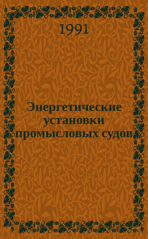 Энергетические установки промысловых судов : Учеб. для вузов по спец. 1402 "Проектирование и монтаж судовых энерг. установок"