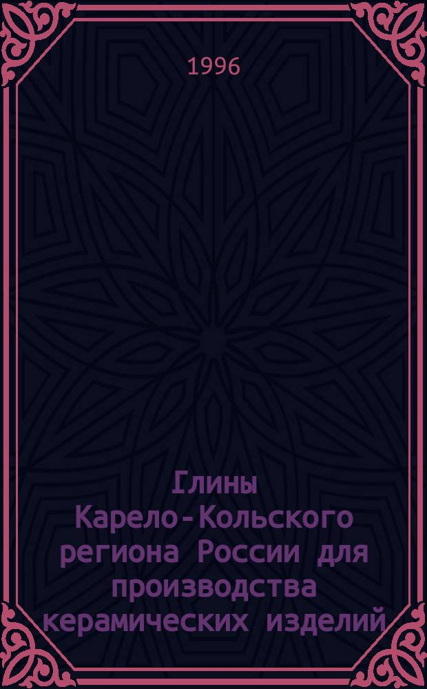 Глины Карело-Кольского региона России для производства керамических изделий = Clays of the Karelo-Kola region of Russia for making ceramic hardware : Обзор.-аналит. справ