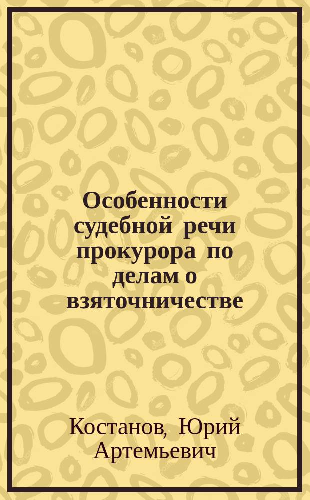 Особенности судебной речи прокурора по делам о взяточничестве : (Конспект лекции)