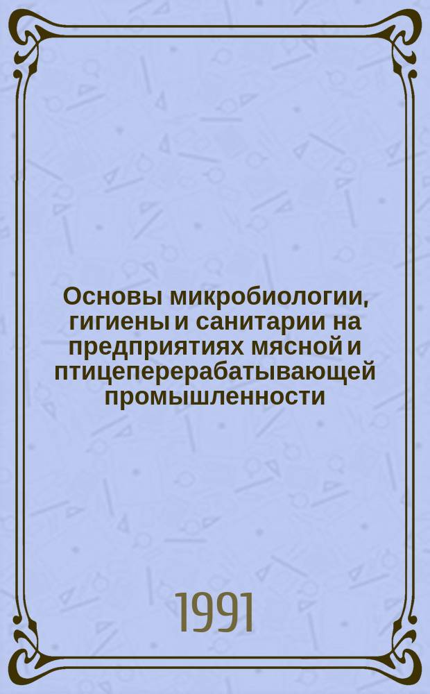 Основы микробиологии, гигиены и санитарии на предприятиях мясной и птицеперерабатывающей промышленности : Учеб. для ПТУ
