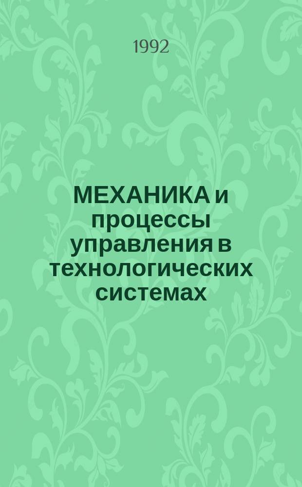 МЕХАНИКА и процессы управления в технологических системах : Сб. науч. тр