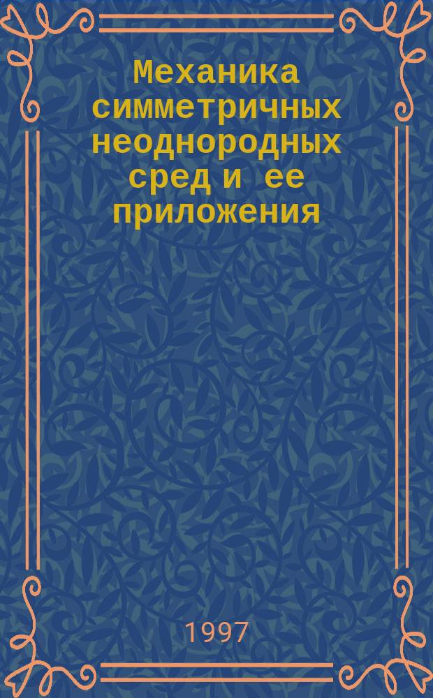 Механика симметричных неоднородных сред и ее приложения : Сб. науч. тр., посвящ. памяти акад. Инж. акад. Украины, д. т. н., проф. Михаила Леонидовича Бурышкина