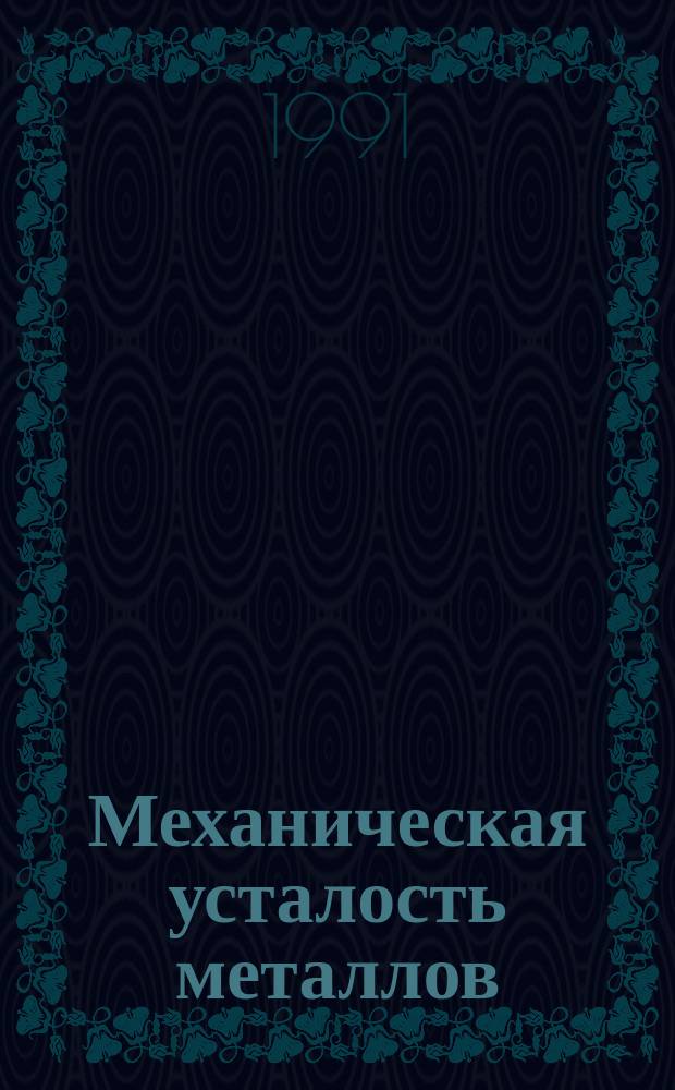 Механическая усталость металлов = Mechanical fatigue of metals : XI междунар. коллоквиум (Киев, 13-17 мая 1991 г.) : Тез. докл