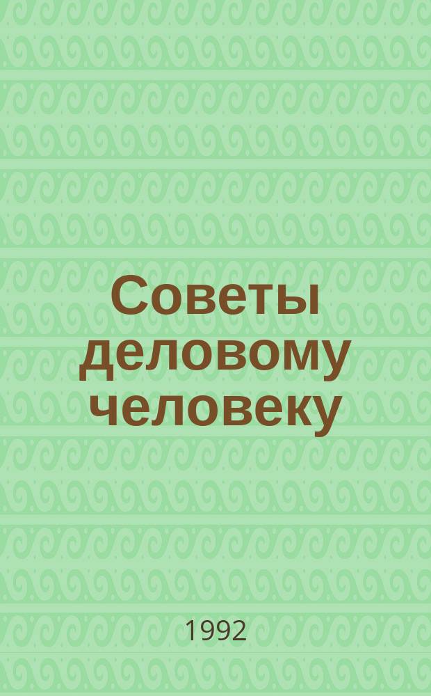 Советы деловому человеку : (По развитию творч. мышления и для плодотвор. работы)