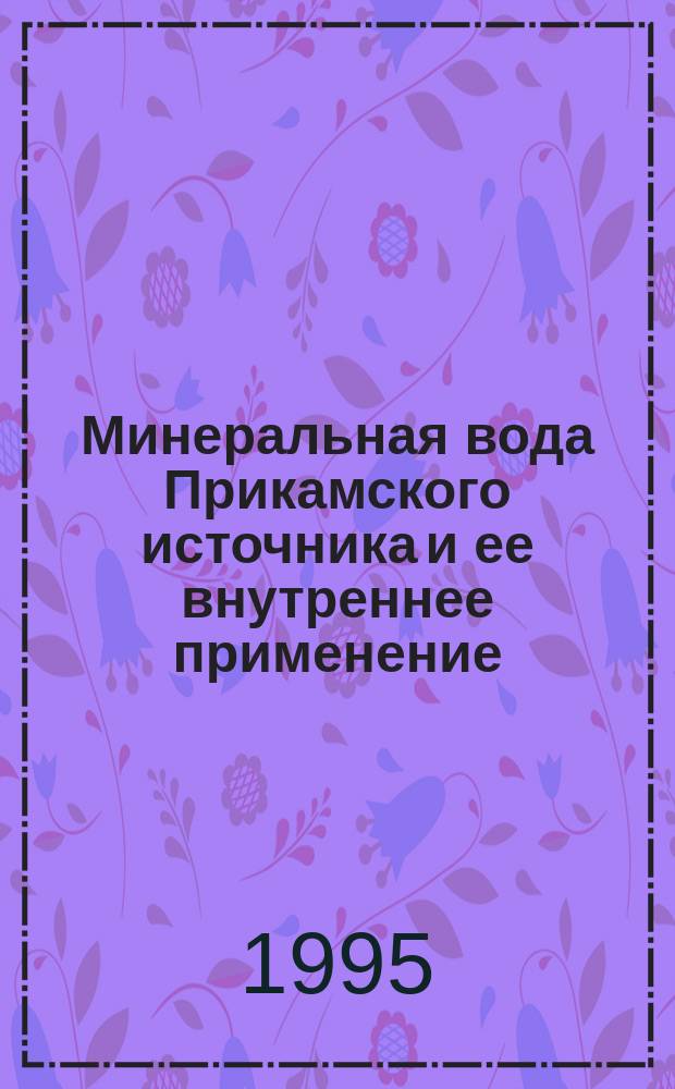 Минеральная вода Прикамского источника и ее внутреннее применение : Метод. рекомендации