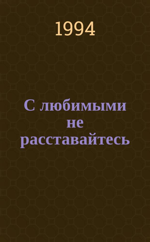 С любимыми не расставайтесь : Роман