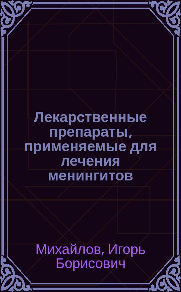 Лекарственные препараты, применяемые для лечения менингитов : Метод. рекомендации