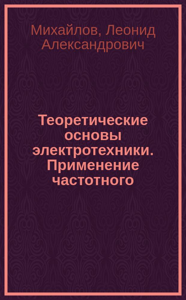 Теоретические основы электротехники. Применение частотного (спектрального) метода для расчета переходных процессов в линейных электрических цепях : Учеб. пособие