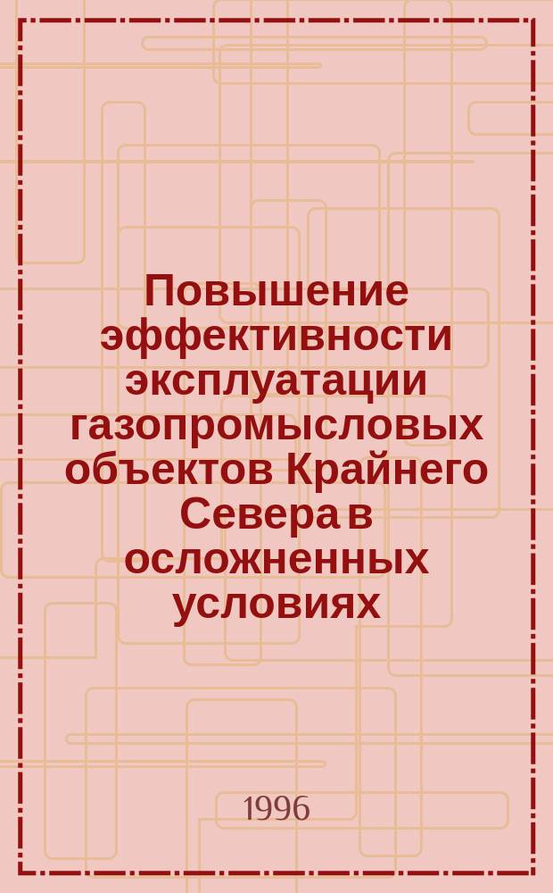 Повышение эффективности эксплуатации газопромысловых объектов Крайнего Севера в осложненных условиях : Автореф. дис. на соиск. учен. степ. к. т. н