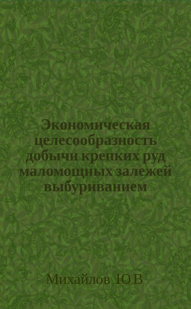 Экономическая целесообразность добычи крепких руд маломощных залежей выбуриванием